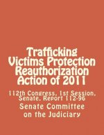 Trafficking Victims Protection Reauthorization Action of 2011: 112th Congress, 1st Session, Senate, Report 112-96
