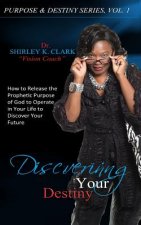 Discovering Your Destiny: How to Release the Prophetic Purpose of God to Operate in Your Life to Secure Your Future