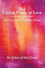 The Living Flame of Love: by St. John of the Cross with His Letters, Poems, and Minor Writings