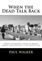 When the Dead Talk Back: What Everyone Should Know about Metaphysics and Medicine