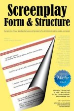 Screenplay Form and Structure: Excerpts from Private Workshop Discussions led by industry pros in Hollywood, Seattle, London, and Canada