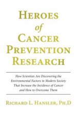 Heroes of Cancer Prevention Research: How Scientists Are Discovering the Environmental Factors in Modern Society That Increase the Incidence of Cancer