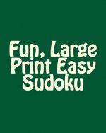 Fun, Large Print Easy Sudoku: Easy to Read, Large Grid Puzzles