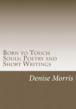 Born to Touch Souls: Poetry and Short Writings