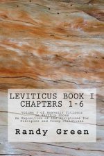 Leviticus Book I: Chapters 1-6: Volume 3 of Heavenly Citizens in Earthly Shoes, An Exposition of the Scriptures for Disciples and Young