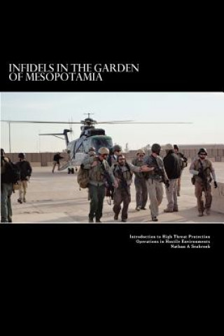 Infidels in the Garden of Mesopotamia - Introduction to High Threat Protection Operations in Hostile Environments: Introduction to High Threat Protect