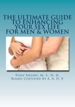 The Ultimate Guide to Enhancing Your Sex Life: For Men & Women