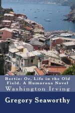 Bertie: Or, Life in the Old Field. A Humorous Novel: Washington Irving