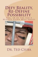 Defy Reality, Re-Define Possibility: Vol. 18 In The Sub 4 Minute Extra Mile Series