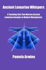 Ancient Lemurian Whispers: A Teaching Tale That Marries Ancient Lemurian Energies to Modern Metaphysics