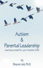 Autism & Parental Leadership: Learning to lead for your Autistic Child