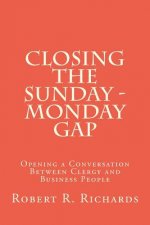 Closing the Sunday - Monday Gap: Opening a Conversation Between Clergy and Business People
