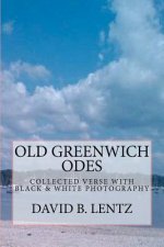 Old Greenwich Odes: Volume II: Collected Verse with Black & White Photography