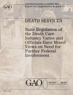 Death Services: State Regulation of the Death Care Industry Varies and Officials Have Mixed Views on Need for Further Federal Involvem