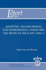 Adapting, Transforming, and Modernizing Under Fire: The Mexican Military 2006-11