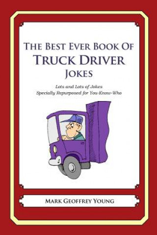 The Best Ever Book of Truck Driver Jokes: Lots and Lots of Jokes Specially Repurposed for You-Know-Who