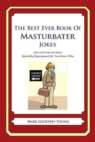 The Best Ever Book of Masturbator Jokes: Lots and Lots of Jokes Specially Repurposed for You-Know-Who