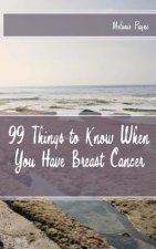 99 Things to Know When You Have Breast Cancer