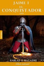 Hablad O Matadme: Tercera Parte de la Trilogía de Jaime I El Conquistador