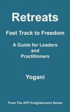 Retreats - Fast Track to Freedom - A Guide for Leaders and Practitioners: (AYP Enlightenment Series)