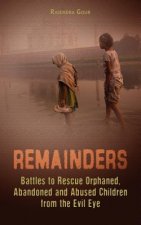 Remainders: Battles to Rescue Orphaned, Abandoned and Abused Children from the Evil Eye
