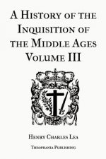 A History of the Inquisition of the Middle Ages Volume 3