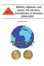Mobility, Vigilance, and Justice: The US Army Constabulary in Germany, 1946-1953: Global War on Terrorism Occasional Paper 11