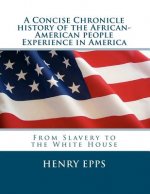 A Concise Chronicle History of the African-American people Experience in America: From Slavery to the White House