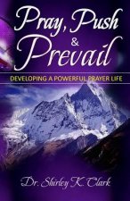 Pray, Push & Prevail: Taking Prayer To Another Dimension