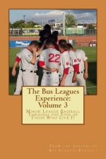 The Bus Leagues Experience: Volume 3: From the writers of Busleaguesbaseball.com