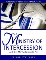 The Ministry of Intercession: Lord, Give Me The Passion To Pray