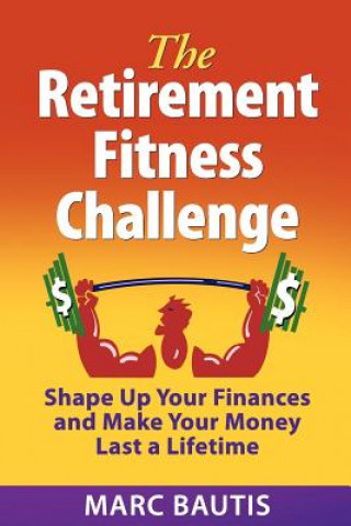 The Retirement Fitness Challenge: Shape Up Your Finances and Make Your Money Last a Lifetime