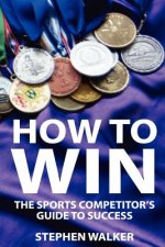 How to Win: The Sports Competitors Guide to Success