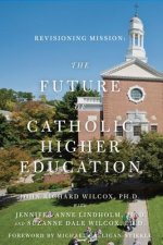 Revisioning Mission: The Future of Catholic Higher Education: The Future of Catholic Higher Education