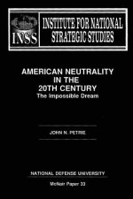 American Neutraility in the 20th Century: The Impossible Dream: Institute for National Strategic Studies McNair Paper 33