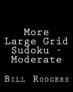 More Large Grid Sudoku - Moderate: 80 Easy to Read, Large Print Sudoku Puzzles