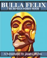 Bulla Felix: The Roman Robin Hood: A Sword and Sandal Screenplay