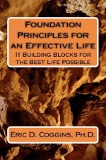 Foundation Principles for an Effective Life: 11 Building Blocks for the Best Life Possible