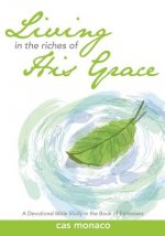 Living In The Riches of His Grace: A Devotional Bible Study in the Book of Ephesians