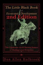 Little Black Book of Economic Development, 2nd Edition: The Clandestine Art and Practical Science of Building Local Economies