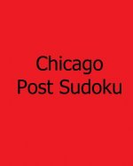 Chicago Post Sudoku: Monday Sudoku Puzzles Vol. 3