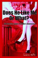 Does He Like Me or What?: 60 Surefire Signs That He Likes You