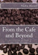 From the Cafe and Beyond: A Collection of Poems and Other Writings