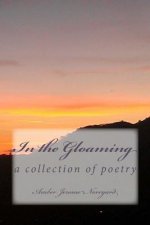 In the Gloaming: a collection of poetry by: