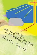 Easter! Creation to Salvation in 100 words a day: The Bible in 100 words a day