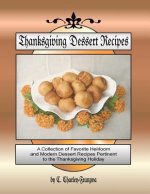 Thanksgiving Dessert Recipes: A Collection of Favorite Heirloom and Modern Dessert Recipes Pertinent to the Thanksgiving Holiday