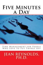 Five Minutes a Day: Time Management for People Who Love to Put Things Off