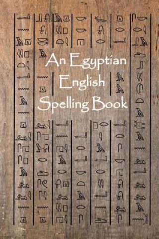 An Egyptian English Spelling Book: English Words Using Egyptian Hieroglyphic Characters
