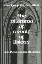 The Dilemma of Arnulf of Lisieux: New Ideas versus Old Ideals