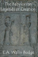 The Babylonian Legends of Creation